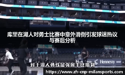 库里在湖人对勇士比赛中意外滑倒引发球迷热议与赛后分析