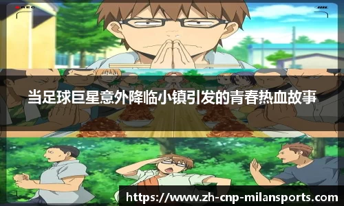 当足球巨星意外降临小镇引发的青春热血故事